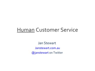Human  Customer Service Jan Stewart  Janstewart.com.au @janstewart  on Twitter  