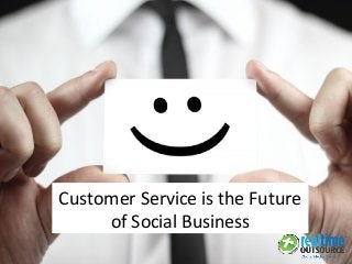 Customer Service is the Future
of Social Business
 