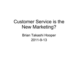 Customer Service is the New Marketing? Brian Takashi Hooper 2011-9-13 