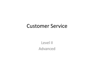 Customer Service
Level II
Advanced
 