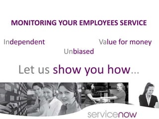 MONITORING YOUR EMPLOYEES SERVICE

Independent              Value for money
              Unbiased

   Let us show you how…
 