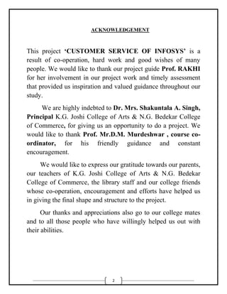 2
ACKNOWLEDGEMENT
This project „CUSTOMER SERVICE OF INFOSYS‟ is a
result of co-operation, hard work and good wishes of man...