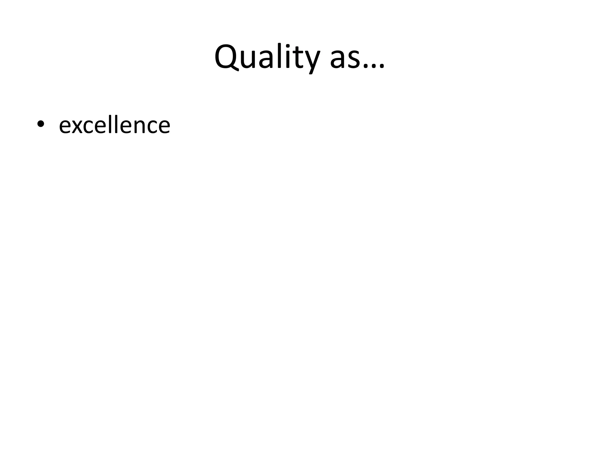 Quality as…
• excellence
 