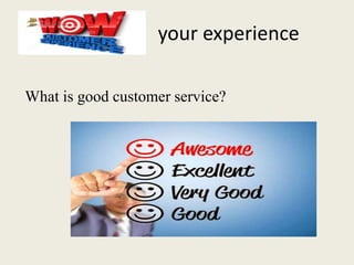 your experience
What is good customer service?
 