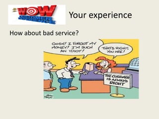Your experience
How about bad service?
 