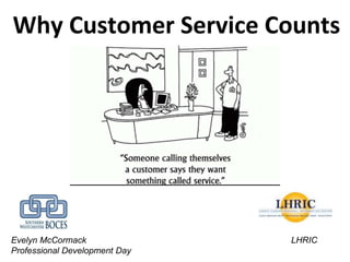 Why Customer Service Counts
Evelyn McCormack LHRIC
Professional Development Day
 