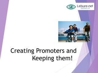 Creating Promoters and
Keeping them!
 