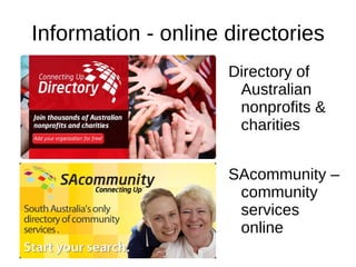 Information - online directories
                     Directory of
                      Australian
                      nonprofits &
                      charities


                     SAcommunity –
                      community
                      services
                      online
 
