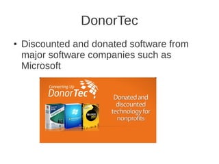 DonorTec
●   Discounted and donated software from
    major software companies such as
    Microsoft
 