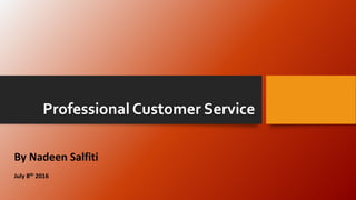 Professional Customer Service
By Nadeen Salfiti
July 8th 2016
 