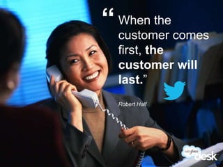 “ When the comes
               customer
               first, the
               customer will
               last.”
               Robert Half




#DeskQuote
 