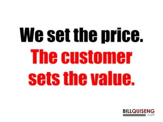 We set the price.
The customer
sets the value.
 
