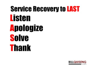 Service Recovery to LAST
Listen
Apologize
Solve
Thank
 