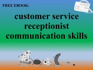 1
FREE EBOOK:
CommunicationSkills365.info
customer service
receptionist
communication skills
 