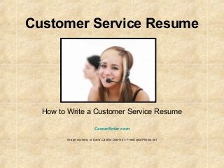 Customer Service Resume
How to Write a Customer Service Resume
CareerEnter.com
Image courtesy of David Castillo Dominici / FreeDigitalPhotos.net
 