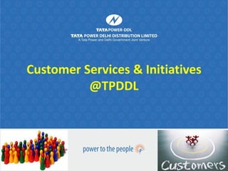 Customer Services & Initiatives
@TPDDL
 