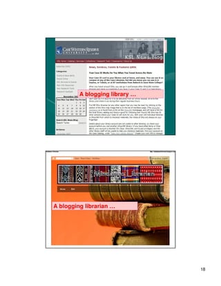 Blogs as Library News
      Vehicles




         A blogging library …




A blogging librarian …




                                18
 