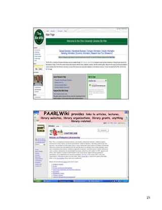 Wikis as Subject Guides




  PAARLWiki             provides links to articles, lectures,
library websites, library organizations, library grants, anything
                                                         anything
                        library-related…
                        library-




                                                                    21
 