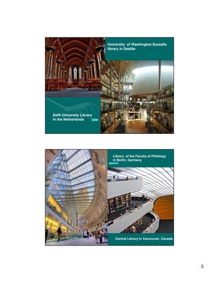 University of Washington Suzzallo
                           library in Seattle




Delft University Library
in the Netherlands




                             Library of the Faculty of Philology
                             in Berlin, Germany




                               Central Library in Vancouver, Canada




                                                                      3
 
