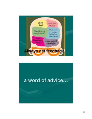 Always get feedback!




a word of advice…




                       31
 