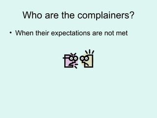 Who are the complainers? When their expectations are not met 
