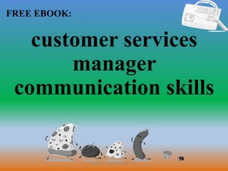 1
FREE EBOOK:
CommunicationSkills365.info
customer services
manager
communication skills
 