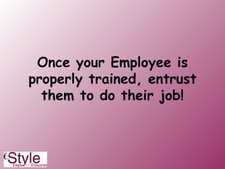 Once your Employee is properly trained, entrust them to do their job! 