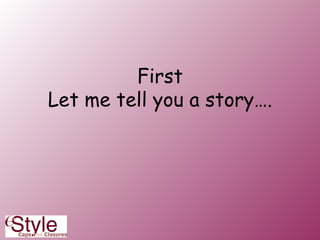 First Let me tell you a story…. 