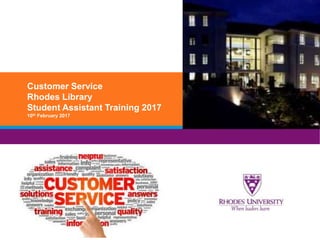 Customer Service
Rhodes Library
Student Assistant Training 2017
10th February 2017
 