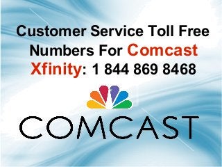 Customer Service Toll Free
Numbers For Comcast
Xfinity: 1 844 869 8468
 