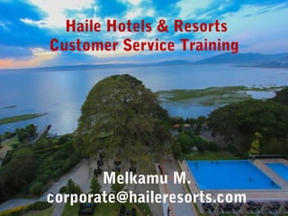 Février 2018 1
Melkamu M.
corporate@haileresorts.com
Haile Hotels & Resorts
Customer Service Training
 