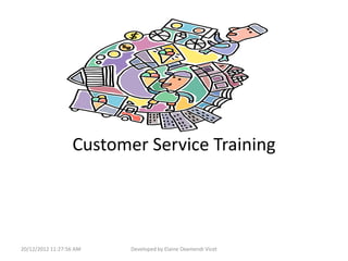 Customer Service Training




20/12/2012 11:27:56 AM   Developed by Elaine Oxamendi Vicet
 