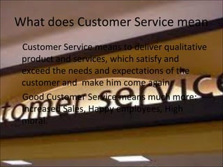 What does Customer Service mean
Customer Service means to deliver qualitative
product and services, which satisfy and
exce...