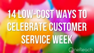 14 low-cost ways to
celebrate Customer
service week
 