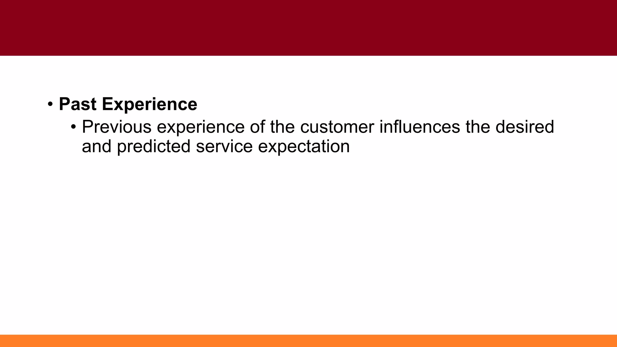 • Past Experience
• Previous experience of the customer influences the desired
and predicted service expectation
 