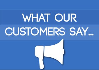 What our
customers say...
 