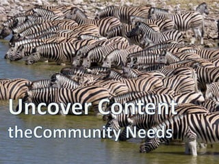 Uncover ContenttheCommunity Needs