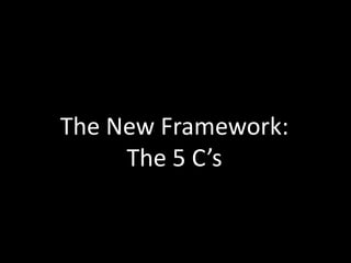 The New Framework:The 5 C’s