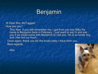BenjaminBenjamin
Hi Dear Mrs. McTaggart,Hi Dear Mrs. McTaggart,
How are you?How are you?
This Alex if you still remember m...