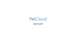 PetCloud
Quick Guide
 