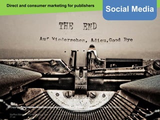 Direct and consumer marketing for publishers

Social Media

Copyright "The Wanderer's Eye Photography" http://www.flickr.com/photos/the-wanderers-eye/7227886422
epsos.de http://www.flickr.com/photos/epsos/4376727123/

Steffen Meier

Frankfurt Book Fair

Frankfurt Academy

Oktober 2013

36

 