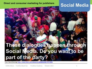 Direct and consumer marketing for publishers

Social Media

These dialogues happen through
Social Media. Do you want to be...