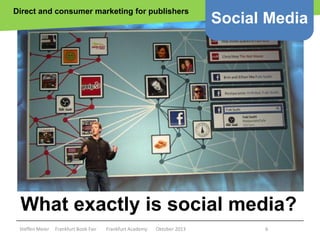 Direct and consumer marketing for publishers

Social Media

What exactly is social media?
Steffen Meier

Frankfurt Book Fa...