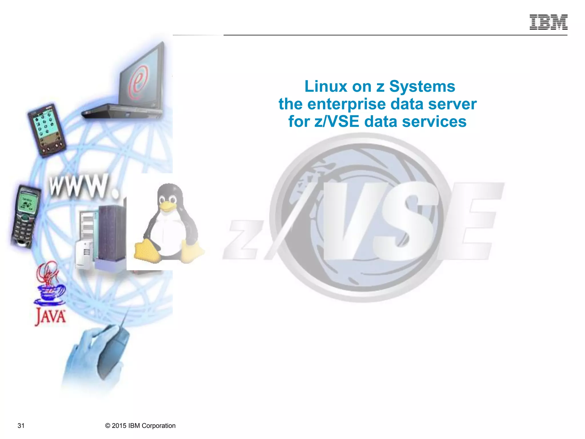 © 2015 IBM Corporation31
Linux on z Systems
the enterprise data server
for z/VSE data services
 