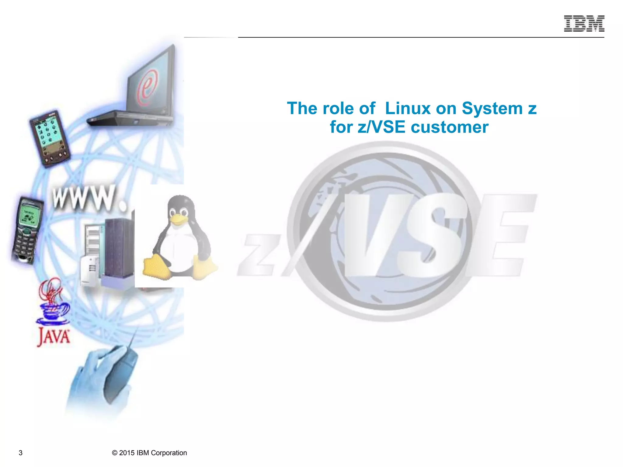 © 2015 IBM Corporation3
The role of Linux on System z
for z/VSE customer
 