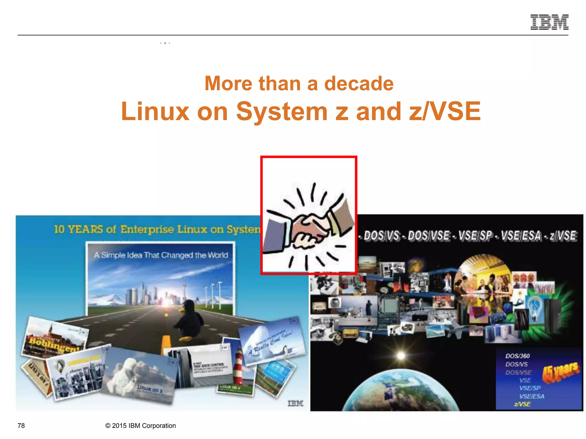 © 2015 IBM Corporation78
More than a decade
Linux on System z and z/VSE
 