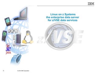 © 2015 IBM Corporation31
Linux on z Systems
the enterprise data server
for z/VSE data services
 