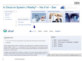 © 2015 IBM Corporation74
Is Cloud on System z Reality? – Yes It Is! – See
http://www3.alcad.si/index.php/sl/o-podjetju/zgodovina
 