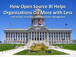 How Open Source BI Helps
Organizations Do More with Less
   Utah Division of Facilities and Construction Management
 
