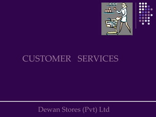 CUSTOMER  SERVICES Dewan Stores (Pvt) Ltd 